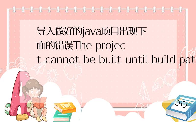 导入做好的java项目出现下面的错误The project cannot be built until build path errors are resolved我将一本J2EE书送的光盘里的一个项目拷到myeclipse,但是出现下面一些错误,The project cannot be built until build path