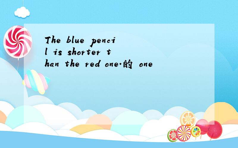 The blue pencil is shorter than the red one.的 one