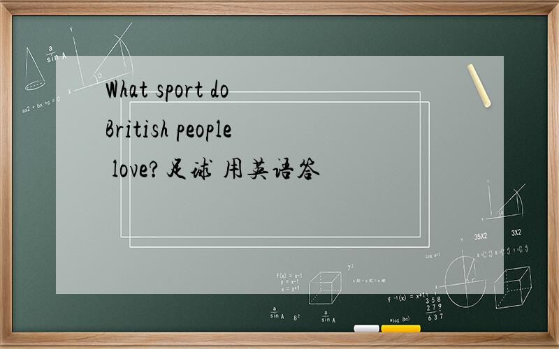 What sport do British people love?足球 用英语答