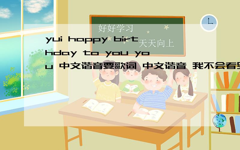 yui happy birthday to you you 中文谐音要歌词 中文谐音 我不会看罗马拼音