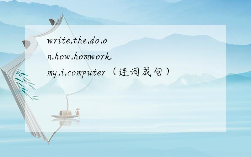 write,the,do,on,how,homwork,my,i,computer（连词成句）