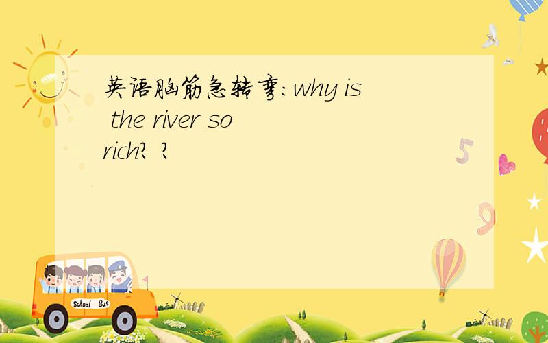 英语脑筋急转弯：why is the river so rich? ?