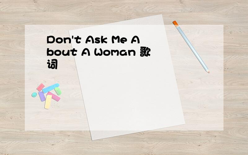 Don't Ask Me About A Woman 歌词