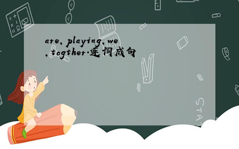 are,playing,we,togther.连词成句