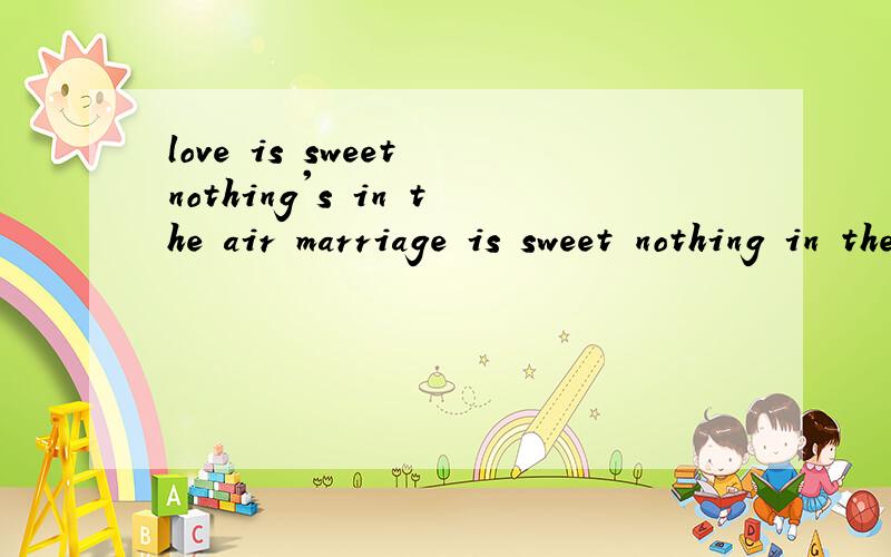 love is sweet nothing's in the air marriage is sweet nothing in the bank 的中文意思