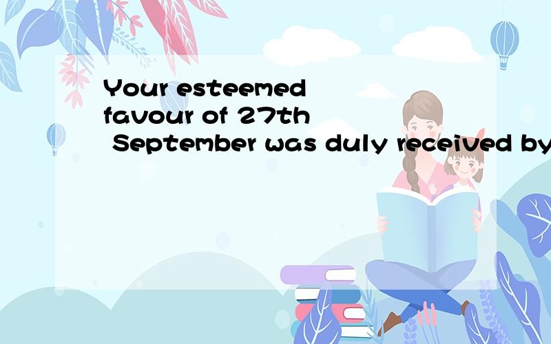 Your esteemed favour of 27th September was duly received by