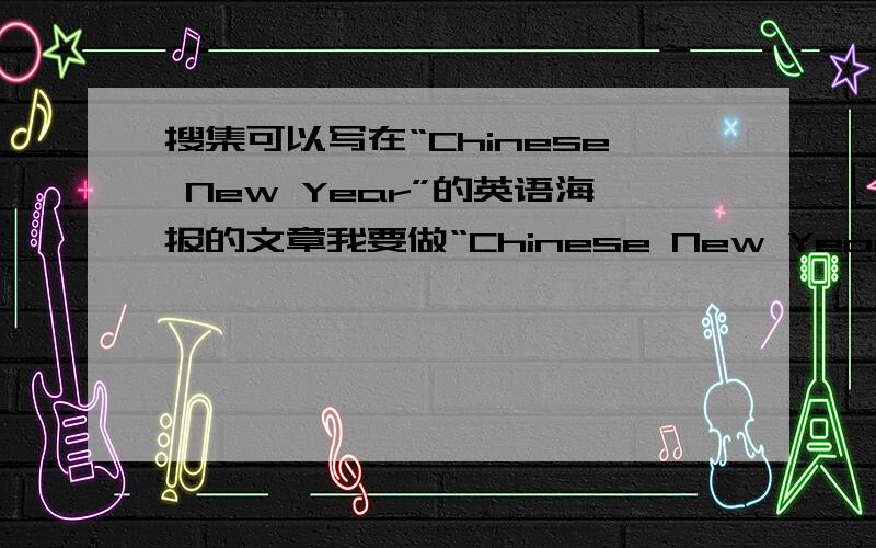 搜集可以写在“Chinese New Year”的英语海报的文章我要做“Chinese New Year”的英语海报