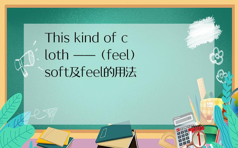 This kind of cloth ——（feel） soft及feel的用法