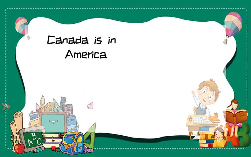Canada is in( ) America