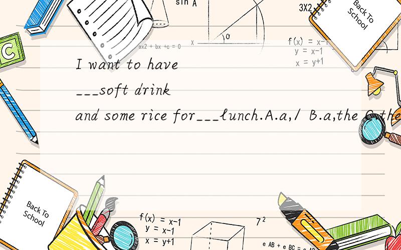 I want to have___soft drink and some rice for___lunch.A.a,/ B.a,the C.the,the