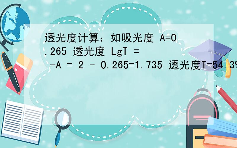 透光度计算：如吸光度 A=O.265 透光度 LgT = -A = 2 - O.265=1.735 透光度T=54.3%是怎样用计算器算出的?请说明具体步骤,计算器上怎样按,