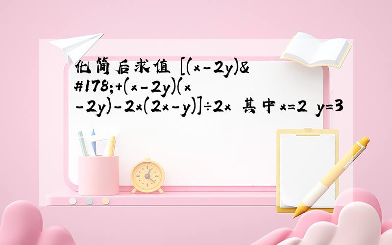 化简后求值 [(x-2y)²+(x-2y)(x-2y)-2x(2x-y)]÷2x 其中x=2 y=3
