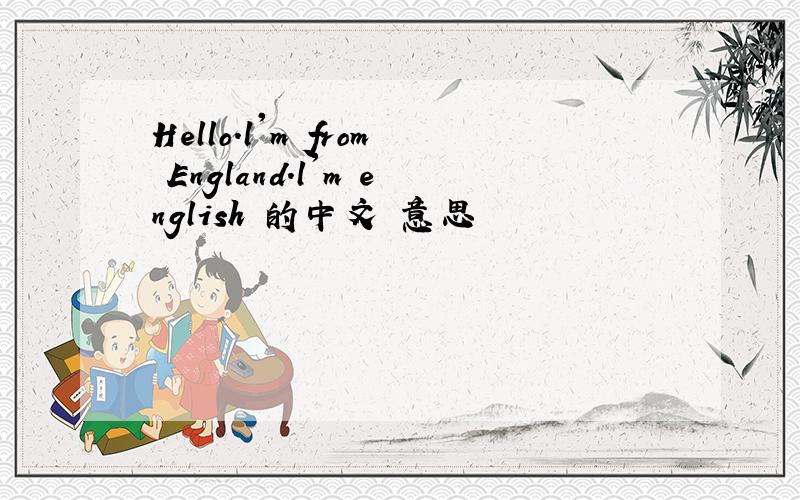 Hello.l'm from England.l'm english 的中文 意思