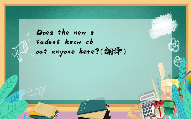 Does the new student know about anyone here?（翻译）