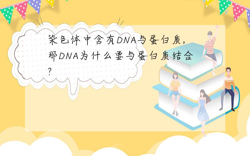 染色体中含有DNA与蛋白质,那DNA为什么要与蛋白质结合?