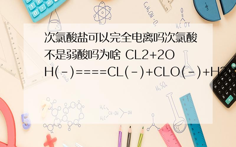 次氯酸盐可以完全电离吗次氯酸不是弱酸吗为啥 CL2+2OH(-)====CL(-)+CLO(-)+H2O