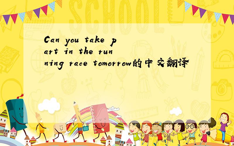 Can you take part in the running race tomorrow的中文翻译
