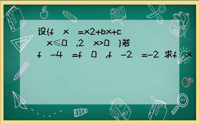 设{f(x)=x2+bx+c(x≤0),2(x>0)}若f(-4)=f(0),f(-2)=-2 求f(x)的解析式 求方程f(x)=x的解