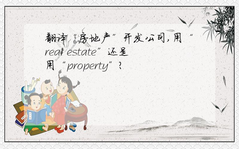 翻译“房地产”开发公司,用“real estate”还是用“property”?