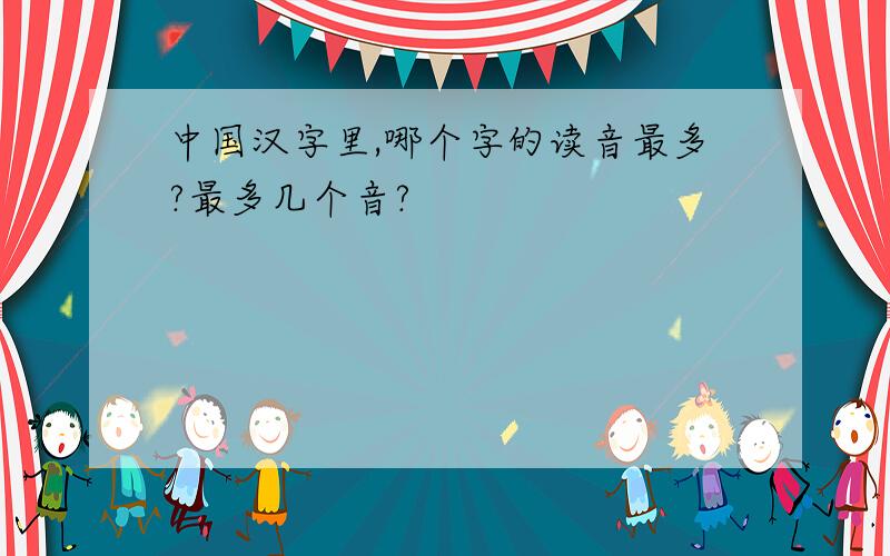 中国汉字里,哪个字的读音最多?最多几个音?