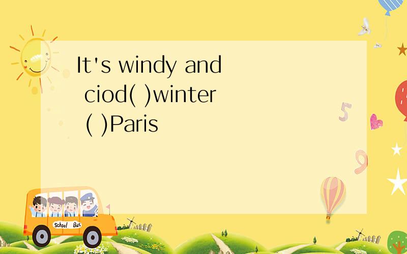 It's windy and ciod( )winter ( )Paris