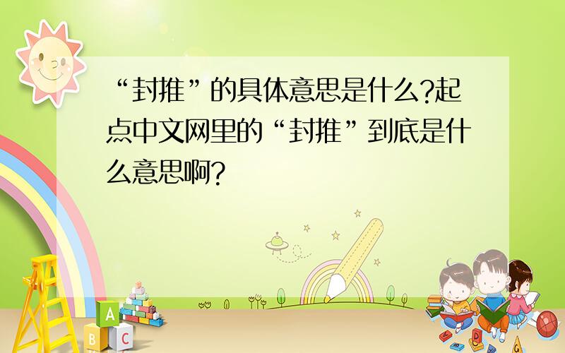 “封推”的具体意思是什么?起点中文网里的“封推”到底是什么意思啊?