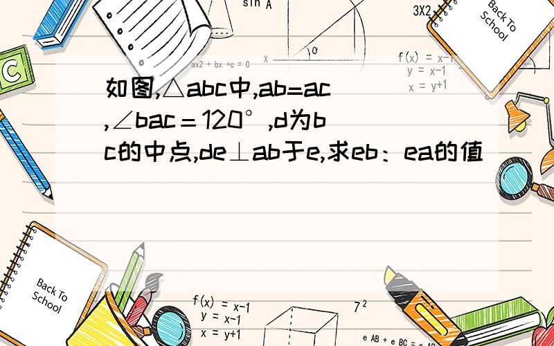 如图,△abc中,ab=ac,∠bac＝120°,d为bc的中点,de⊥ab于e,求eb：ea的值