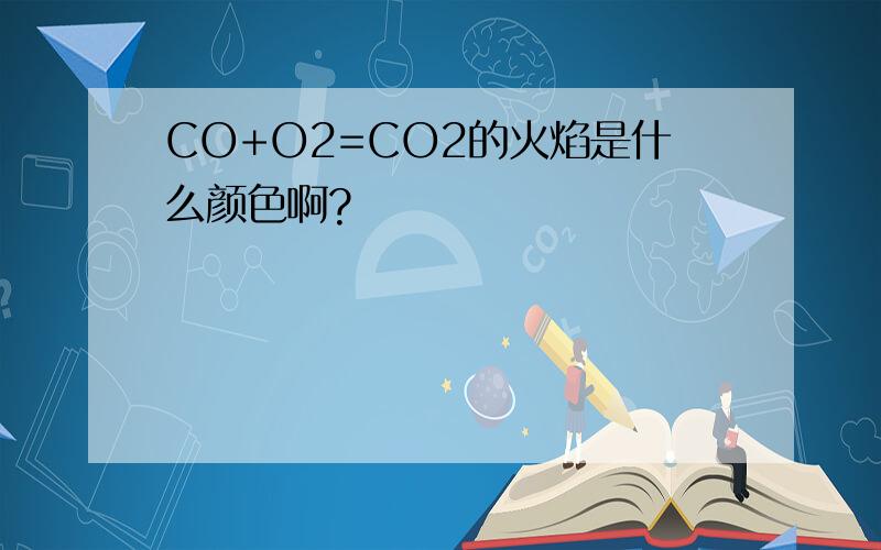 CO+O2=CO2的火焰是什么颜色啊?