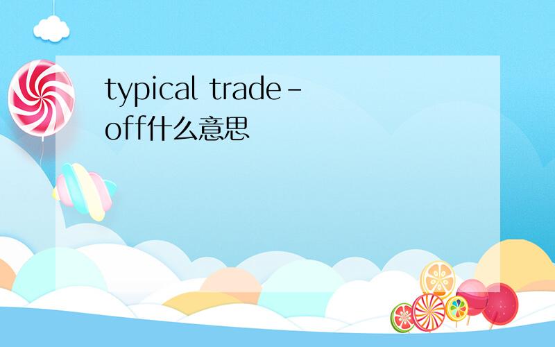 typical trade-off什么意思
