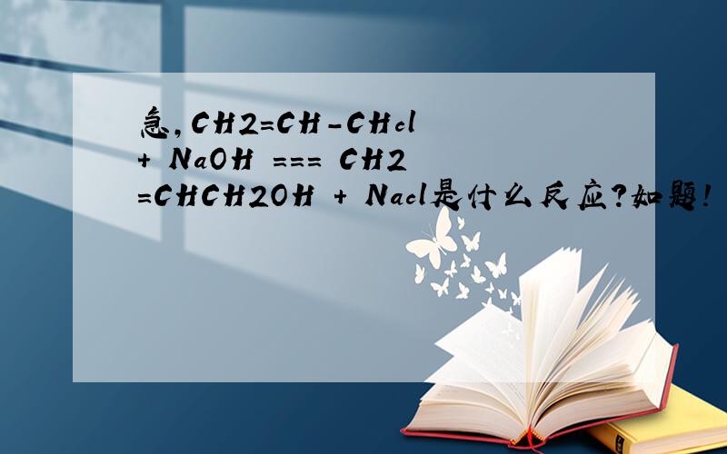 急,CH2=CH-CHcl + NaOH === CH2=CHCH2OH + Nacl是什么反应?如题!