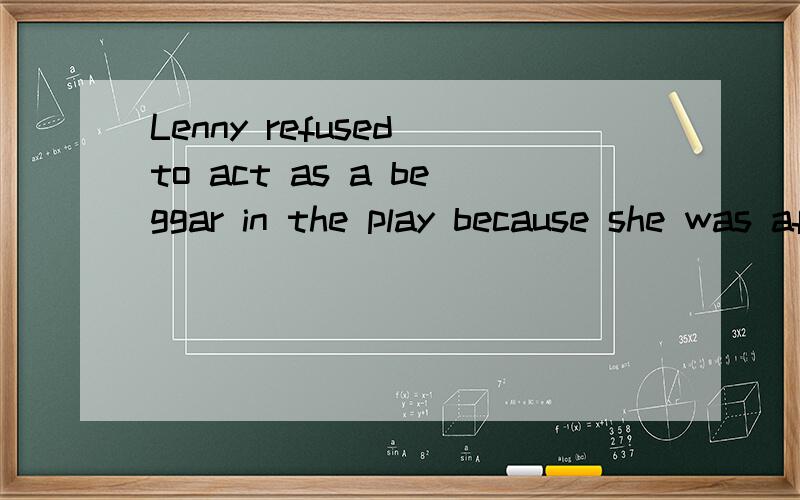 Lenny refused to act as a beggar in the play because she was afraid of____.A.making fun of B.laughing at C.being made fun of D.being laughed
