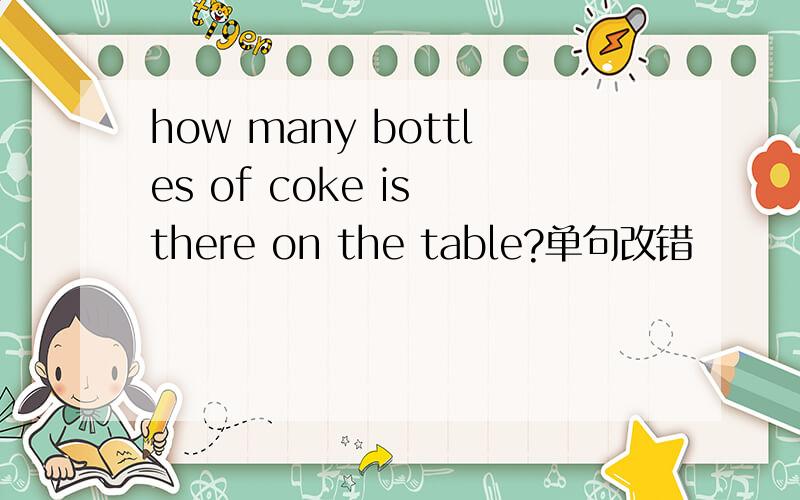 how many bottles of coke is there on the table?单句改错