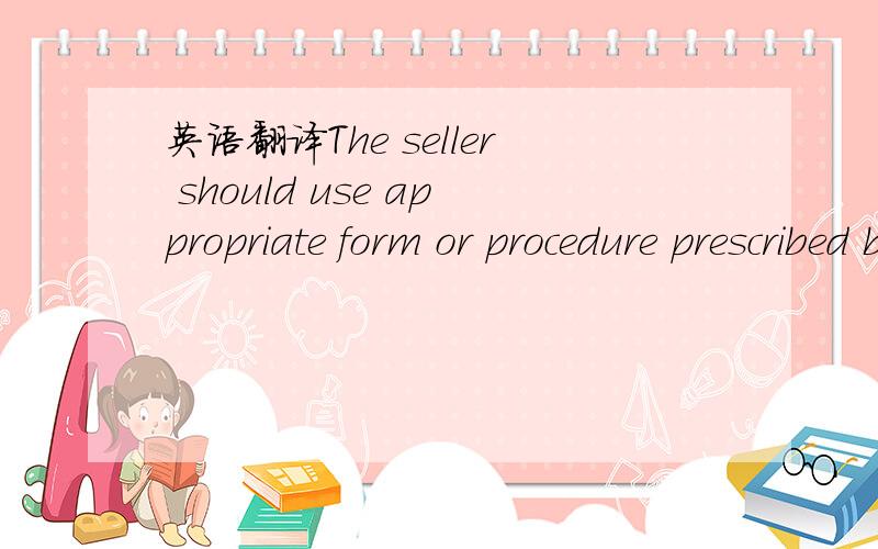 英语翻译The seller should use appropriate form or procedure prescribed by the buyer concerning end of life electrical appliances scrap provisions
