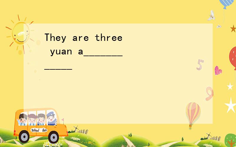 They are three yuan a____________