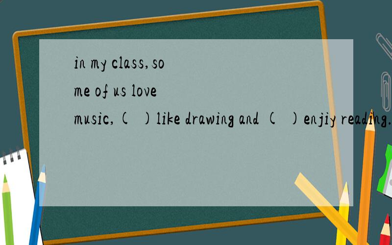 in my class,some of us love music,( )like drawing and ( )enjiy reading.(some,others,the other)