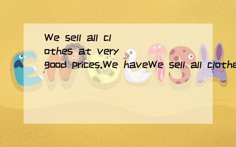We sell all clothes at very good prices.We haveWe sell all clothes at very good prices.We have hats at a very good price.为什么第一句中的price加s,第二句中的不加?