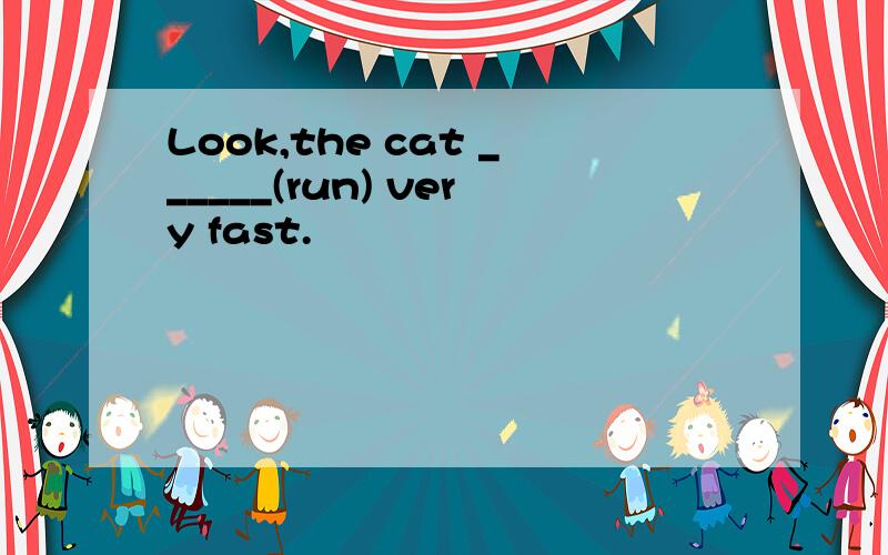 Look,the cat ______(run) very fast.