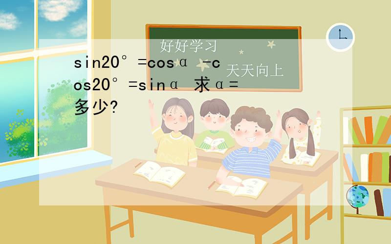 sin20°=cosα -cos20°=sinα 求α=多少?