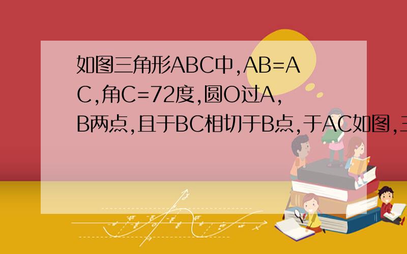 如图三角形ABC中,AB=AC,角C=72度,圆O过A,B两点,且于BC相切于B点,于AC如图,三角形ABC中,AB=AC,角C=72度,圆O过A,B两点,且于BC相切于B点,于AC交于D点,连接BD,若BC=根（5-1）,则AC=（    ）要过程.若BC=根（5）-1