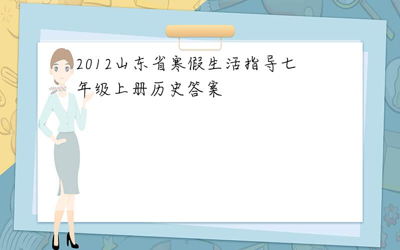 2012山东省寒假生活指导七年级上册历史答案