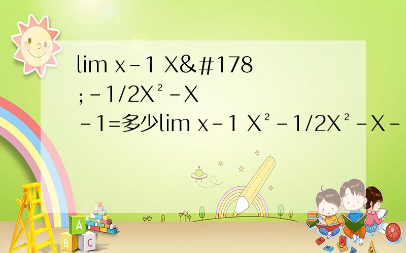 lim x-1 X²-1/2X²-X-1=多少lim x-1 X²-1/2X²-X-1=多少