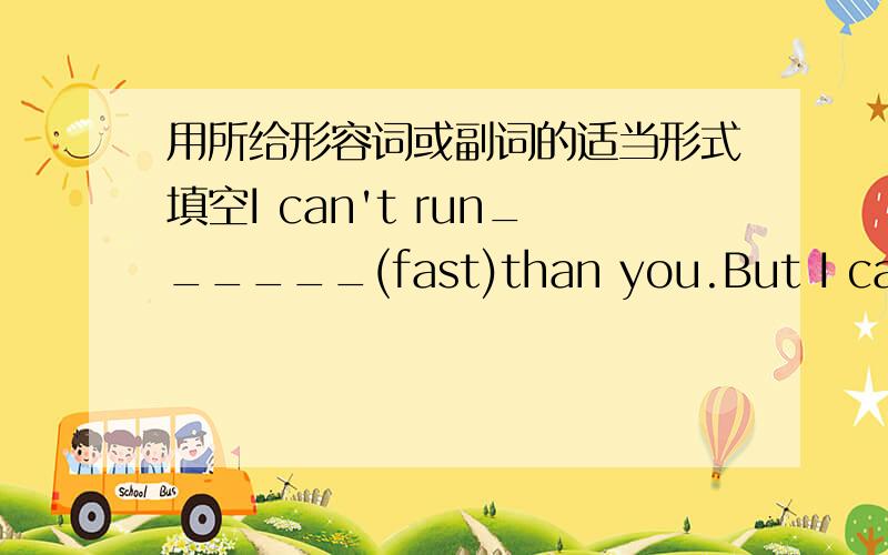 用所给形容词或副词的适当形式填空I can't run______(fast)than you.But I can jump______(far)than you.