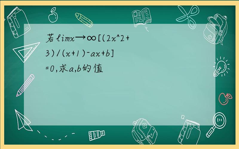 若limx→∞[(2x^2+3)/(x+1)-ax+b]=0,求a,b的值