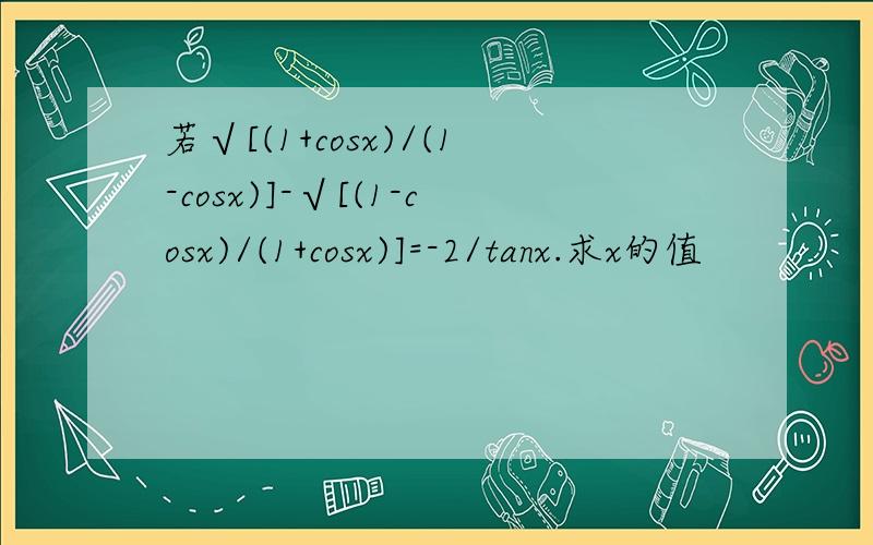 若√[(1+cosx)/(1-cosx)]-√[(1-cosx)/(1+cosx)]=-2/tanx.求x的值