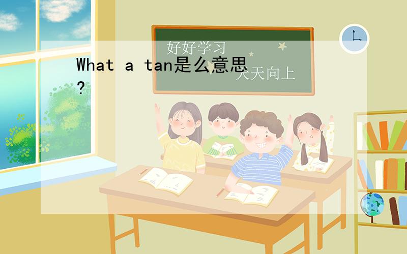 What a tan是么意思?