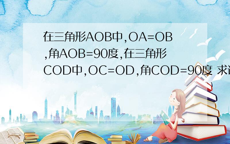 在三角形AOB中,OA=OB,角AOB=90度,在三角形COD中,OC=OD,角COD=90度 求证:AC=BD