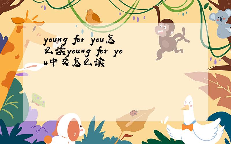 young for you怎么读young for you中文怎么读