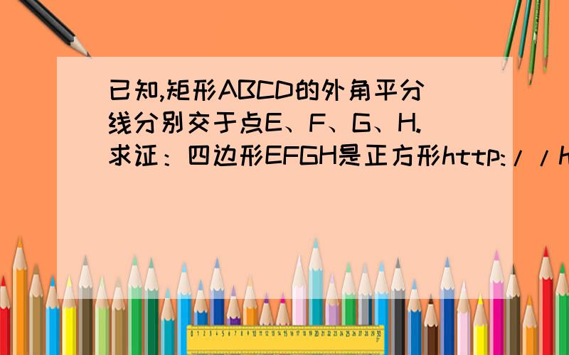 已知,矩形ABCD的外角平分线分别交于点E、F、G、H.求证：四边形EFGH是正方形http://hiphotos.baidu.com/%C0%BC%C9%AB%CA%A5%D3%F2/abpic/item/841239520e830e1d0df3e3ff.jpg
