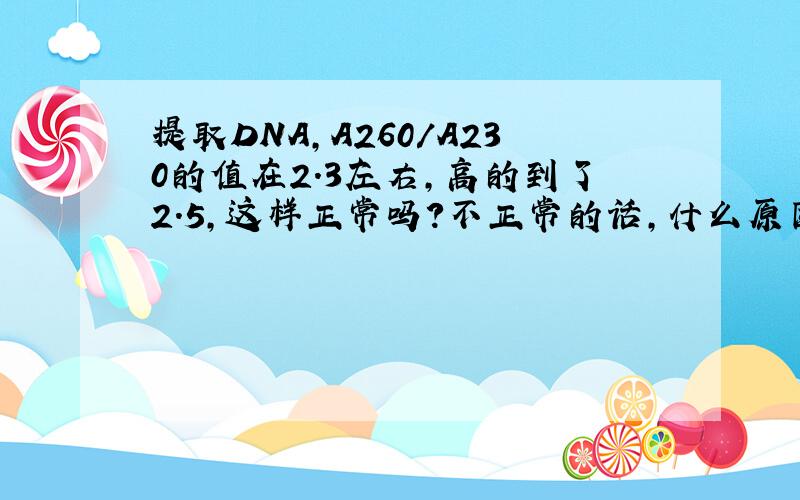 提取DNA,A260/A230的值在2.3左右,高的到了2.5,这样正常吗?不正常的话,什么原因?