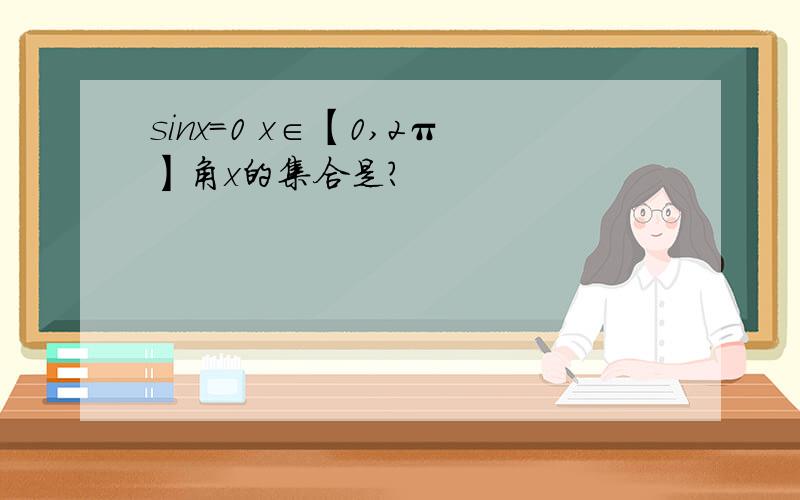 sinx=0 x∈【0,2π】角x的集合是?